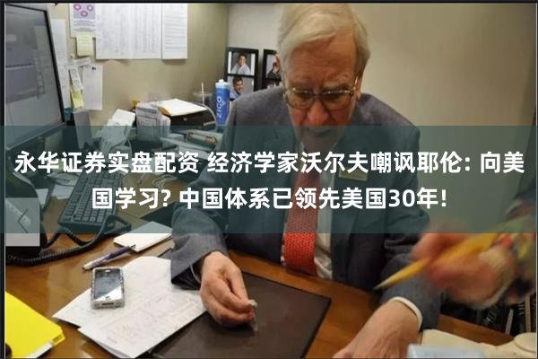 永华证券实盘配资 经济学家沃尔夫嘲讽耶伦: 向美国学习?