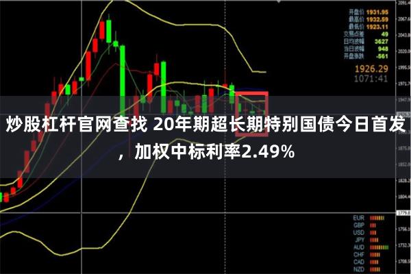 炒股杠杆官网查找 20年期超长期特别国债今日首发，加权中标利