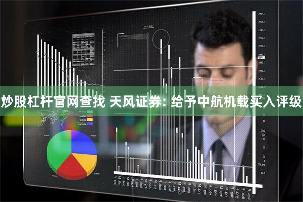 炒股杠杆官网查找 天风证券: 给予中航机载买入评级