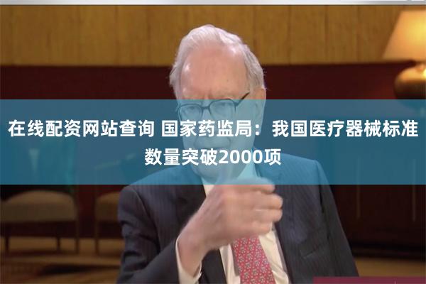 在线配资网站查询 国家药监局：我国医疗器械标准数量突破2000项