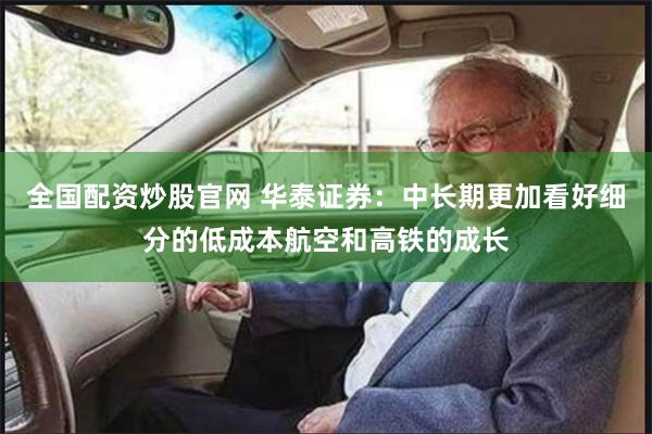 全国配资炒股官网 华泰证券：中长期更加看好细分的低成本航空和