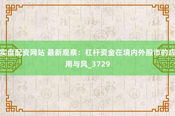 实盘配资网站 最新观察：杠杆资金在境内外股市的应用与风_3729