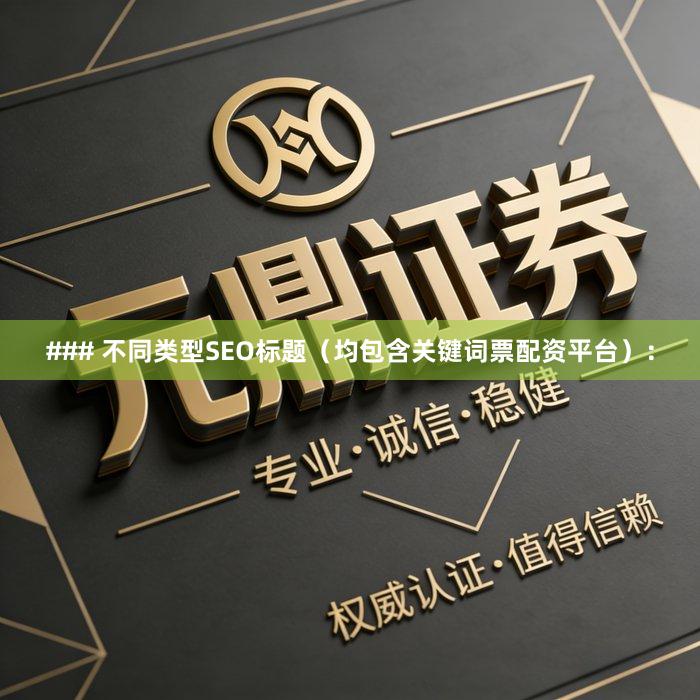 ### 不同类型SEO标题（均包含关键词票配资平台）：