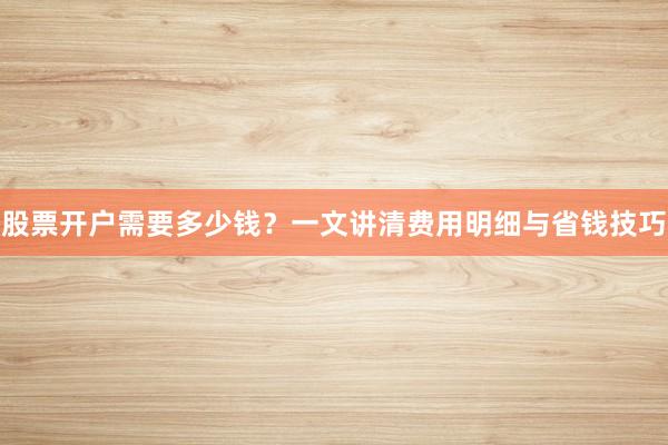股票开户需要多少钱？一文讲清费用明细与省钱技巧