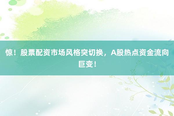 惊！股票配资市场风格突切换，A股热点资金流向巨变！