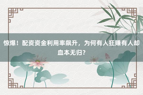惊爆!配资资金利用率飙升,为何有人狂赚有人却血本无归?