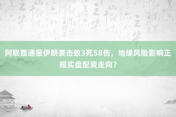 阿联酋通报伊朗袭击致3死58伤,地缘风险影响正规实盘配资走向?