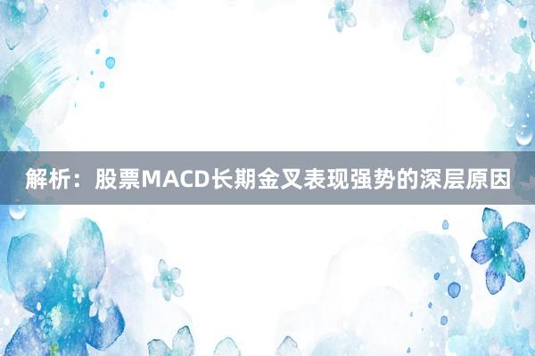 解析：股票MACD长期金叉表现强势的深层原因