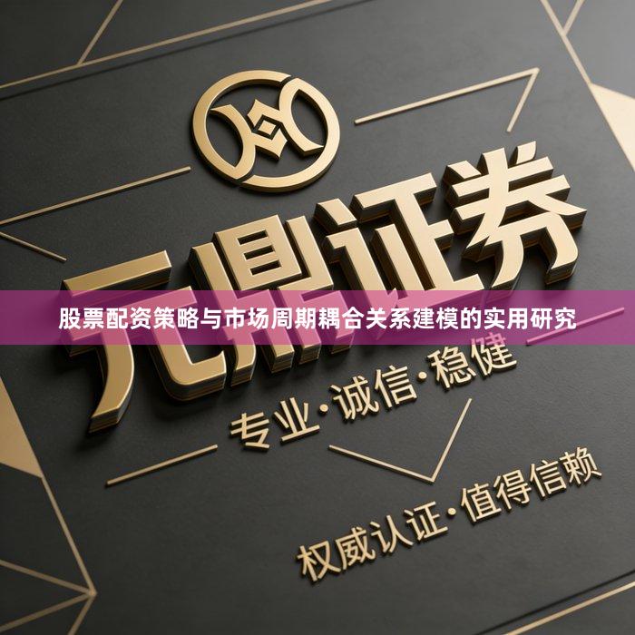 股票配资策略与市场周期耦合关系建模的实用研究