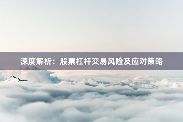 深度解析：股票杠杆交易风险及应对策略