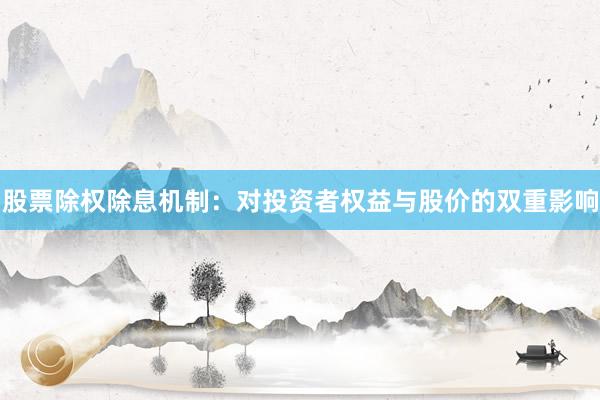 股票除权除息机制：对投资者权益与股价的双重影响