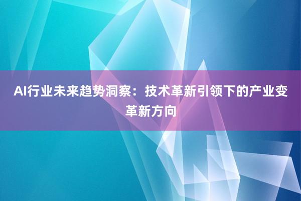 AI行业未来趋势洞察：技术革新引领下的产业变革新方向