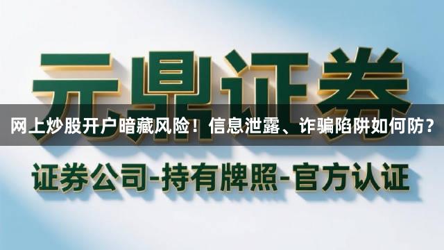 网上炒股开户暗藏风险！信息泄露、诈骗陷阱如何防？