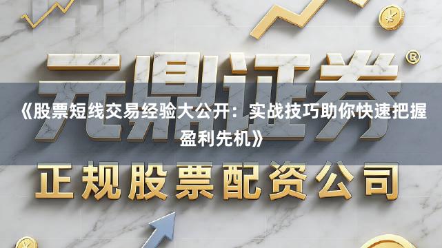 《股票短线交易经验大公开：实战技巧助你快速把握盈利先机》